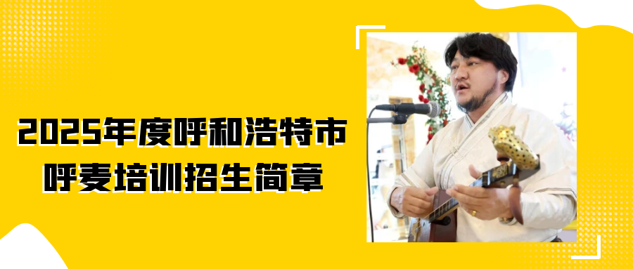 2025年度呼和浩特市呼麦培训招生简章